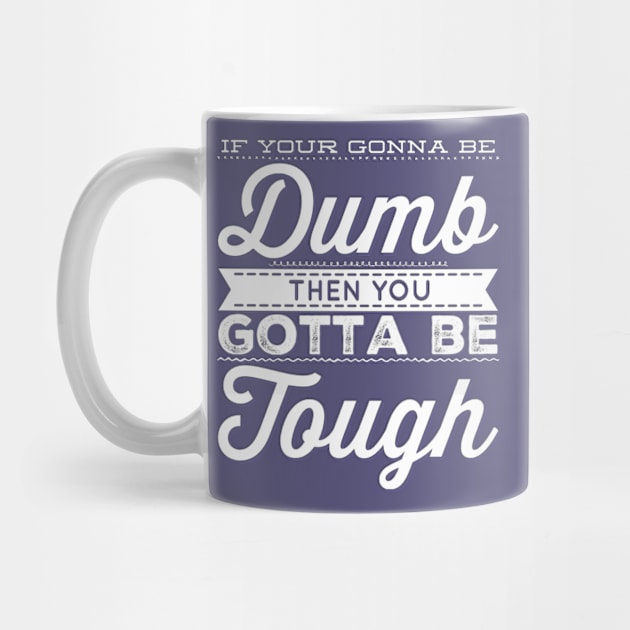 If your gonna be dumb then you gotta be tough by BoogieCreates